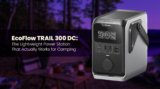 EcoFlow TRAIL 300 DC: The Lightweight Power Station That Actually Works for Camping